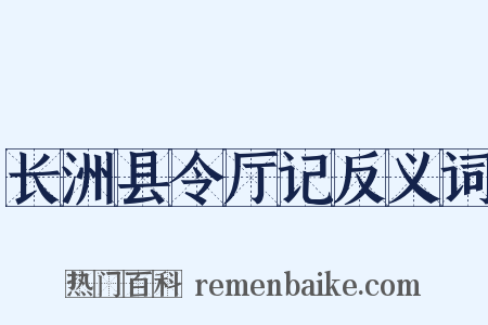 长洲县令厅记反义词是什么意思的图片
